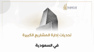 تحديات إدارة المشاريع الكبيرة في السعودية